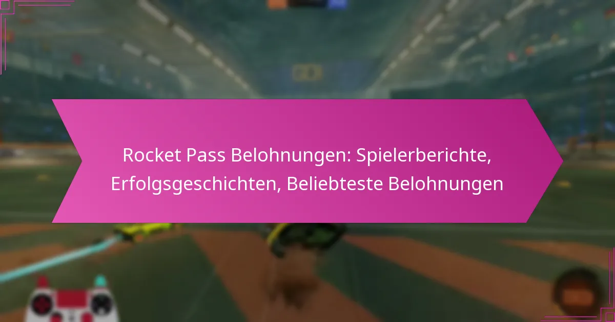 You are currently viewing Rocket Pass Belohnungen: Spielerberichte, Erfolgsgeschichten, Beliebteste Belohnungen