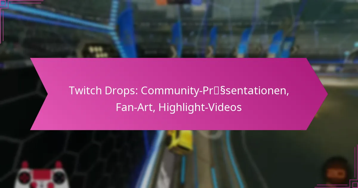 You are currently viewing Twitch Drops: Community-Präsentationen, Fan-Art, Highlight-Videos
