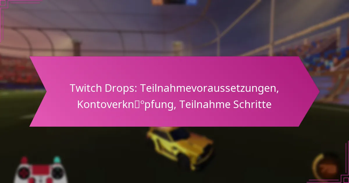 You are currently viewing Twitch Drops: Teilnahmevoraussetzungen, Kontoverknüpfung, Teilnahme Schritte