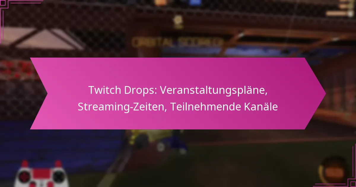 You are currently viewing Twitch Drops: Veranstaltungspläne, Streaming-Zeiten, Teilnehmende Kanäle