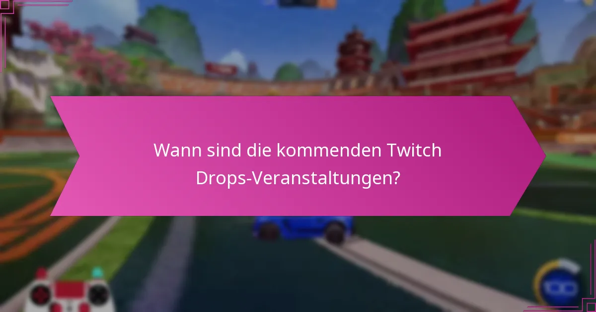 Wann sind die kommenden Twitch Drops-Veranstaltungen?