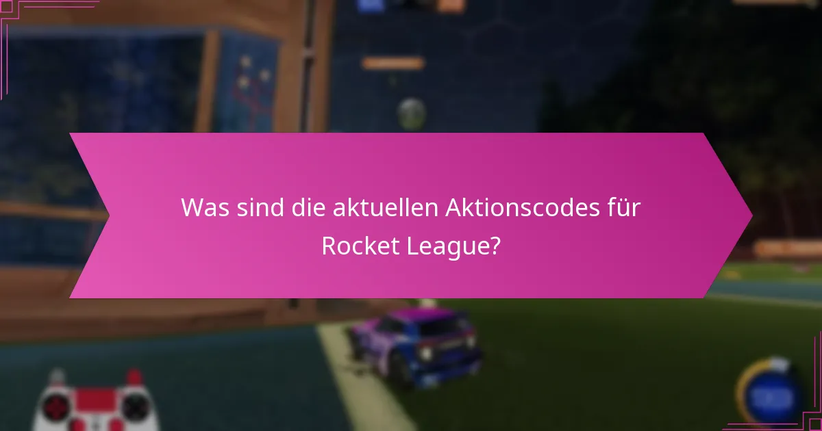 Was sind die aktuellen Aktionscodes für Rocket League?