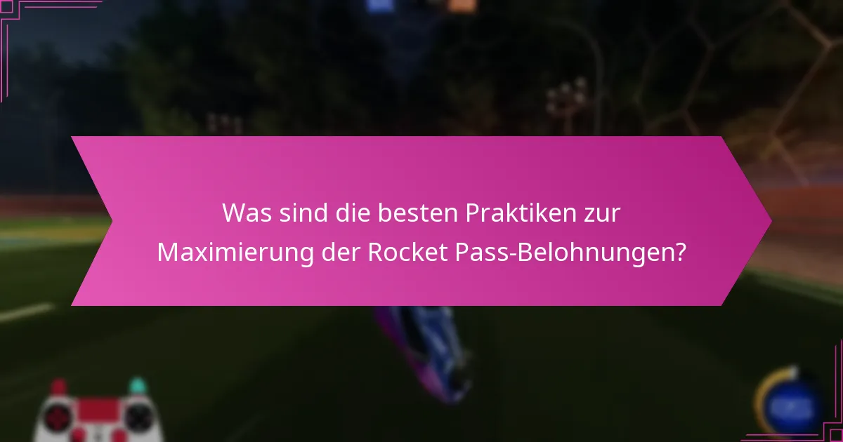 Was sind die besten Praktiken zur Maximierung der Rocket Pass-Belohnungen?