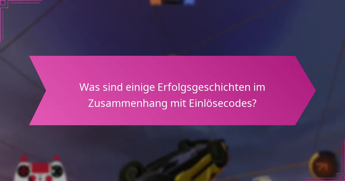 Was sind einige Erfolgsgeschichten im Zusammenhang mit Einlösecodes?