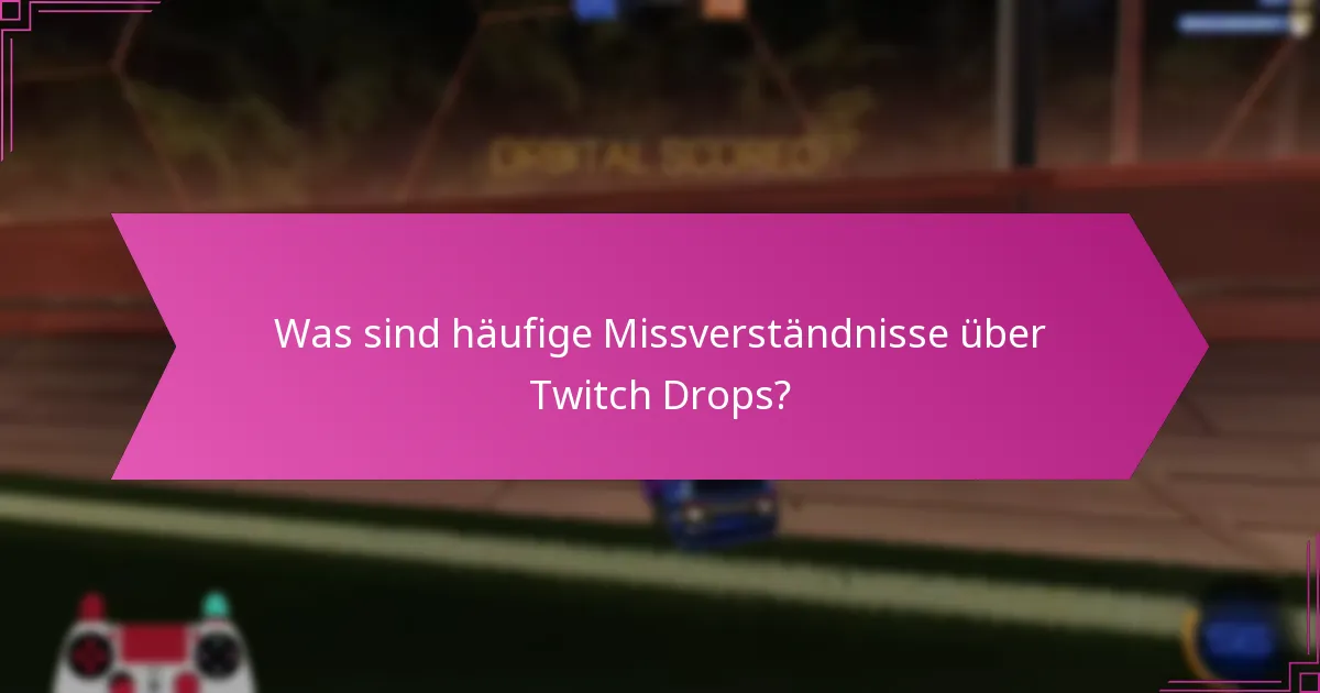 Was sind häufige Missverständnisse über Twitch Drops?