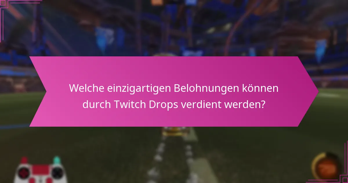 Welche einzigartigen Belohnungen können durch Twitch Drops verdient werden?