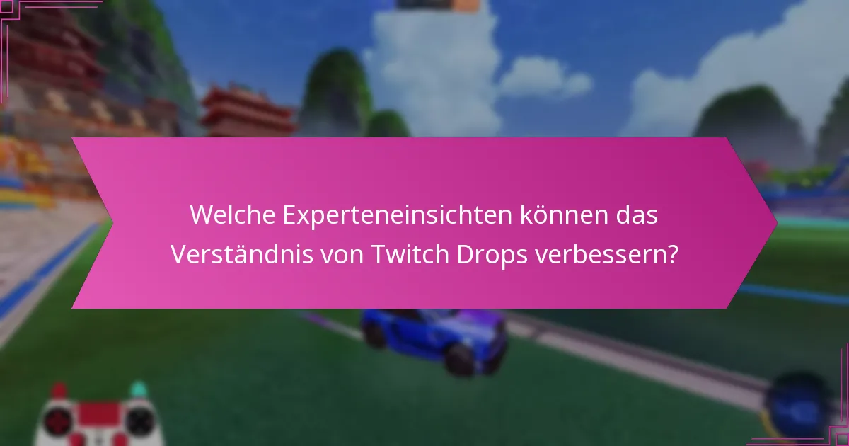 Welche Experteneinsichten können das Verständnis von Twitch Drops verbessern?