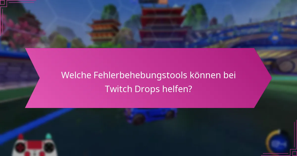Welche Fehlerbehebungstools können bei Twitch Drops helfen?