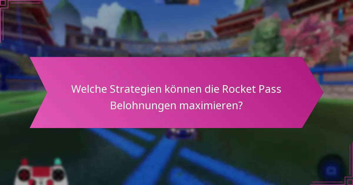 Welche Strategien können die Rocket Pass Belohnungen maximieren?