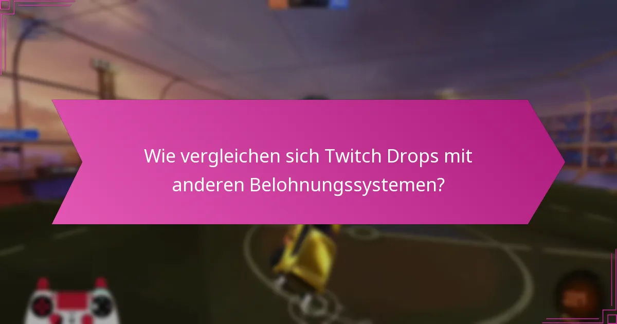 Wie vergleichen sich Twitch Drops mit anderen Belohnungssystemen?